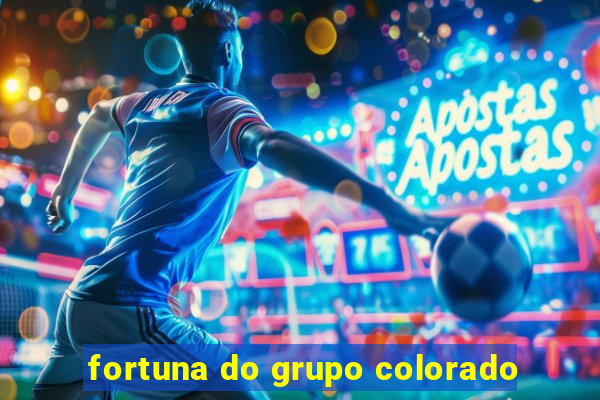 fortuna do grupo colorado